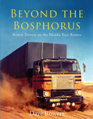 Title: Beyond the Bosphorus: British Drivers on the Middle-East Routes, Author: Dave Bowers