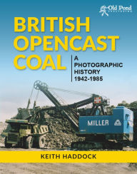 Title: British Opencast Coal: A Photographic History 1942-1985, Author: Keith Haddock