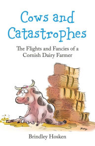 Title: Cows and Catastrophes: The Flights and Fancies of a Cornish Dairy Farmer, Author: Rags to Rich's