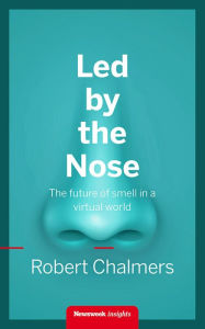 Title: Led by the Nose: The future of smell in a virtual world, Author: Robert Chalmers