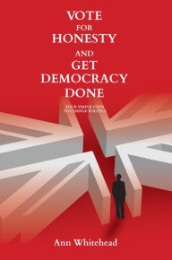 Title: Vote For Honesty and Get Democracy Done: Four Simple Steps to Change Politics, Author: Ann Whitehead