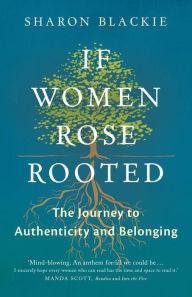 Title: If Women Rose Rooted: A Journey to Authenticity and Belonging, Author: Sharon Blackie