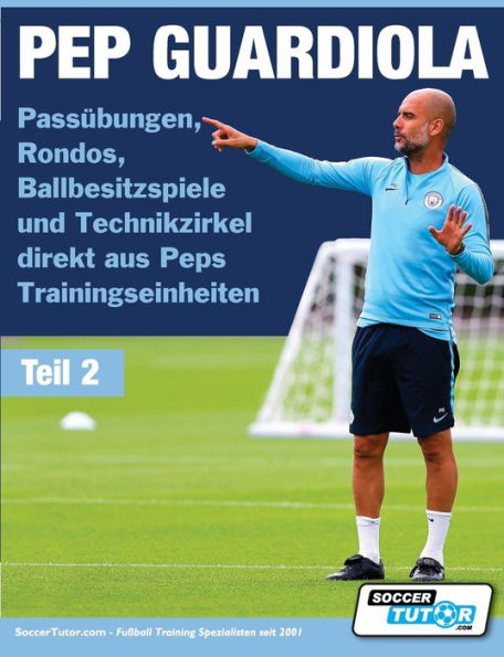 PEP GUARDIOLA - PassÃ¯Â¿Â½bungen, Rondos, Ballbesitzspiele und Technikzirkel direkt aus Peps Trainingseinheiten