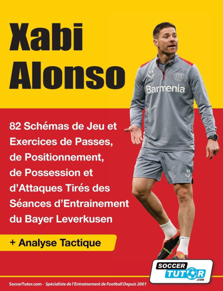 Xabi Alonso - 82 Schï¿½mas de Jeu et Exercices de Passes, de Positionnement, de Possession et d'Attaques Tirï¿½s des Sï¿½ances d'Entrainement du Bayer Leverkusen