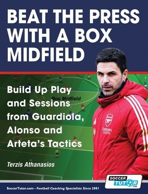 Beat the Press With a Box Midfield - Build Up Play and Sessions from Guardiola, Alonso and Arteta's Tactics