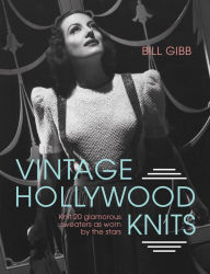 Title: Vintage Hollywood Knits: Knit 20 glamorous sweaters as worn by the stars, Author: Bill Gibb