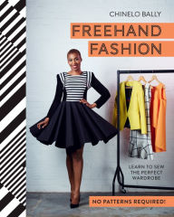 Title: Freehand Fashion: Learn to sew the perfect wardrobe - no patterns required!, Author: Chinelo Bally