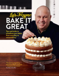 Title: Bake it Great: Tips and tricks to transform your bakes from everyday to extraordinary, Author: Luis Troyano