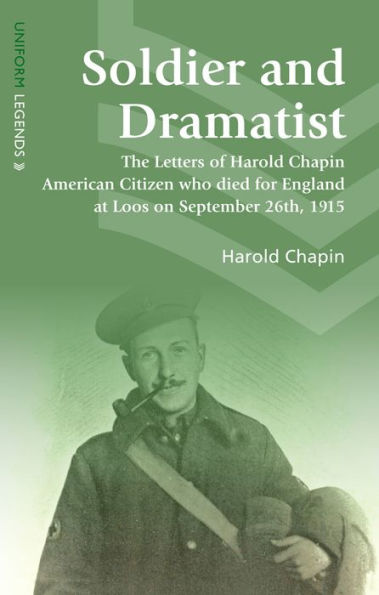 Soldier and Dramatist: The Letters of Harold Chapin American Citizen Who Died for England at Loos on September 26