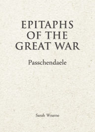 Title: Epitaphs of the Great War: Passchendaele, Author: J Bresnan