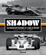 Title: Shadow: The Magnificent Machines of a Man of Mystery: Can-Am - Formula 1 - F5000, Author: Pete Lyons