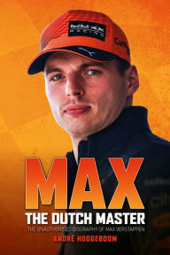 Free download textbooks in pdf Max: The Dutch Master: The unauthorised biography of Max Verstappen (English Edition) by Andre Hoogeboom 9781910505755