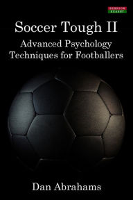 Title: Soccer Tough 2: Advanced Psychology Techniques for Footballers, Author: Dan Abrahams