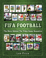 Title: FIFA Football: The Story Behind The Video Game Sensation, Author: Lee Price