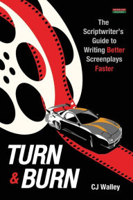 Turn & Burn: The Scriptwriter's Guide to Writing Better Screenplays Faster