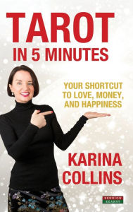 Title: Tarot in 5 Minutes: Your Shortcut to Love, Money, and Happiness, Author: Karina Collins