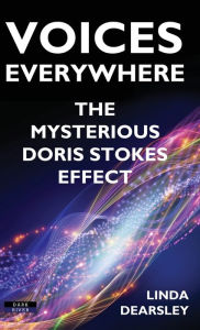 Title: Voices Everywhere: The Mysterious Doris Stokes Effect, Author: Linda Dearsley