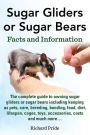 Sugar Gliders or Sugar Bears: Facts and Information on Sugar Gliders as Pets Including Care, Breeding, Bonding, Food, Diet, Lifespan, Cages, Toys, C