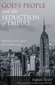 Title: God's People and the Seduction of Empire: Hearing God's call in the modern age, Author: Graham Turner