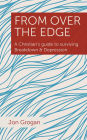 From Over the Edge: A Christian's guide to surviving Breakdown & Depression