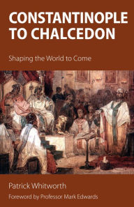 Title: Constantinople to Chalcedon: Shaping the World to Come, Author: Patrick Whitworth