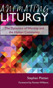 Title: Animating Liturgy: The Dynamics of Worship and the Human Community, Author: Stephen Platten