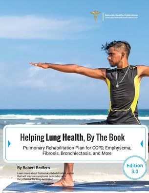 Helping Lung Health, By The Book: Pulmonary Rehabilitation Plan For COPD, Emphysema, Fibrosis, Bronchiectasis and More