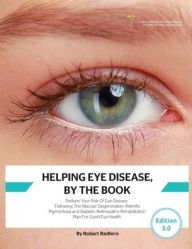 Title: Helping Eye Disease, By The Book: Reduce Your Risk Of Eye Disease, Following The Macular Degeneration, Retinitis Pigmentosa and Diabetic Retinopathy Rehabilitation Plan For Good Eye Health, Author: Robert Redfern