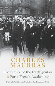 Title: The Future of the Intelligentsia & For a French Awakening, Author: Charles Maurras