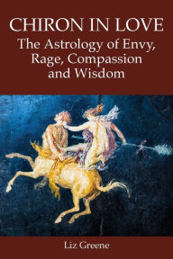 Free ebooks for online download Chiron in Love: The Astrology of Envy, Rage, Compassion and Wisdom 9781910531969 by Liz Greene 