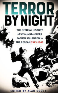 Title: Terror By Night: The official history of the SBS and the Greek Sacred Squadron 1943-1945, Author: Alan Ogden
