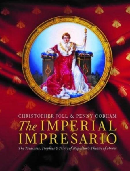 The Imperial Impresario: The Treasures, Trophies & Trivia of Napoleon's Theatre of Power