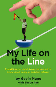 Title: MY LIFE ON THE LINE: Everything you didn't know you needed to know about being an assistant referee, Author: Gavin Muge