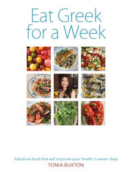 Title: Eat Greek for a Week: Fabulous food that will improve your health in seven days, Author: Tonia Buxton