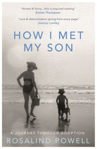 Title: How I Met My Son: A Journey Through Adoption, Author: Rosalind Powell