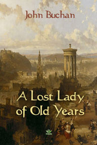 Title: A Lost Lady of Old Years, Author: John Buchan