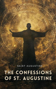 Title: The Confessions of St. Augustine, Author: Saint Augustine