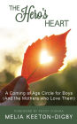 The Hero's Heart: A Coming of Age Circle for Boys (And the Mothers who Love Them)