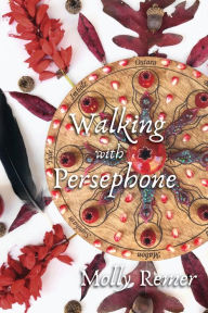 Title: Walking with Persephone: A Journey of Midlife Descent and Renewal, Author: Molly Remer