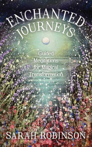 Title: Enchanted Journeys: Guided Meditations for Magical Transformation, Author: Sarah Robinson