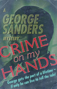 Title: Crime on My Hands: A George Sanders Mystery, Author: George Sanders