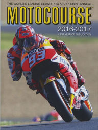 Title: Motocourse 2016-2017 40th Anniversary Edition: The World's Leading Grand Prix & Superbike Annual - 41st Year of Publication, Author: Michael Scott