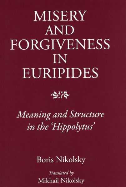 Misery and Forgiveness in Euripides: Meaning and Structure in the Hippolytus