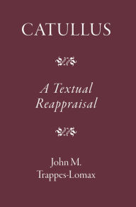 Title: Catullus: A Textual Reappraisal, Author: J. M. Trappes-Lomax