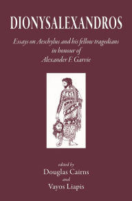 Title: Dionysalexandros: Essays on Aeschylus and His Fellow Tragedians: In Honour of Alexander F Garvie, Author: Douglas Cairns