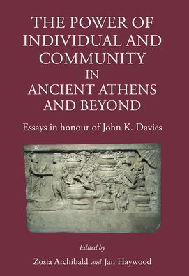 The Power of Individual and Community in Ancient Athens and Beyond: Essays in Honour of John K. Davies