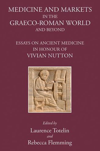Medicine and Markets in the Graeco-Roman World and Beyond: Essays on Ancient Medicine in Honour of Vivian Nutton