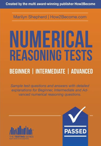 NUMERICAL REASONING TESTS: Sample Beginner, Intermediate and Advanced Numerical Reasoning Detailed Test Questions and Answers (Testing Series)