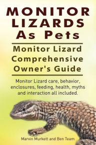 Title: Monitor Lizards As Pets. Monitor Lizard Comprehensive Owner's Guide. Monitor Lizard care, behavior, enclosures, feeding, health, myths and interaction all included., Author: Marvin Murkett