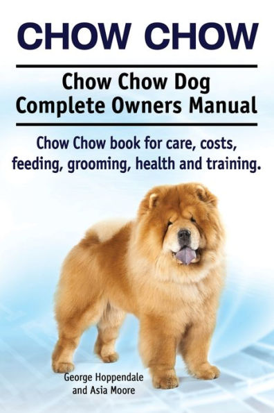 Chow Chow. Chow Chow Dog Complete Owners Manual. Chow Chow book for care, costs, feeding, grooming, health and training.